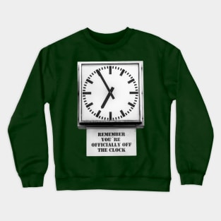 You're off the clock Crewneck Sweatshirt